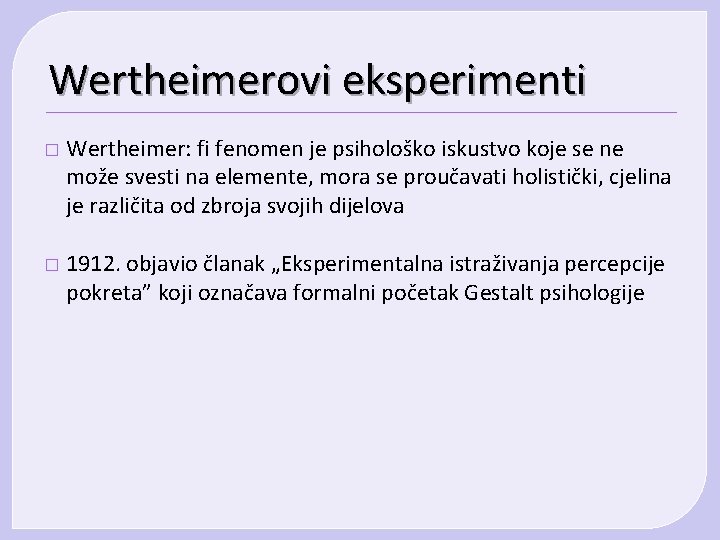 Wertheimerovi eksperimenti � Wertheimer: fi fenomen je psihološko iskustvo koje se ne može svesti Wertheimerovi eksperimenti � Wertheimer: fi fenomen je psihološko iskustvo koje se ne može svesti
