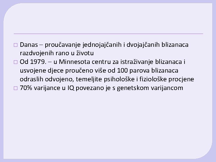 Danas – proučavanje jednojajčanih i dvojajčanih blizanaca razdvojenih rano u životu � Od 1979. Danas – proučavanje jednojajčanih i dvojajčanih blizanaca razdvojenih rano u životu � Od 1979.