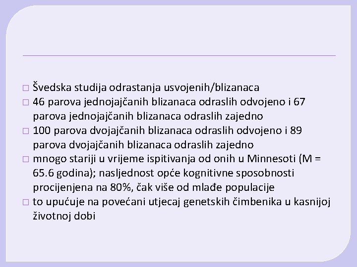 Švedska studija odrastanja usvojenih/blizanaca � 46 parova jednojajčanih blizanaca odraslih odvojeno i 67 parova Švedska studija odrastanja usvojenih/blizanaca � 46 parova jednojajčanih blizanaca odraslih odvojeno i 67 parova