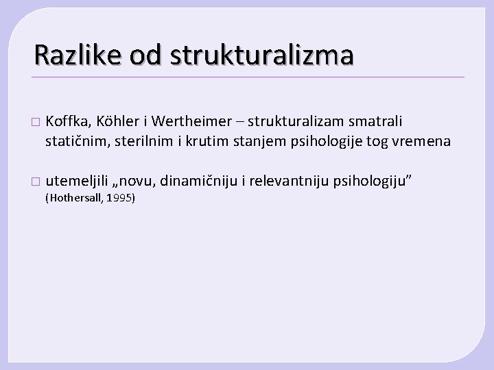 Razlike od strukturalizma � Koffka, Köhler i Wertheimer – strukturalizam smatrali statičnim, sterilnim i Razlike od strukturalizma � Koffka, Köhler i Wertheimer – strukturalizam smatrali statičnim, sterilnim i