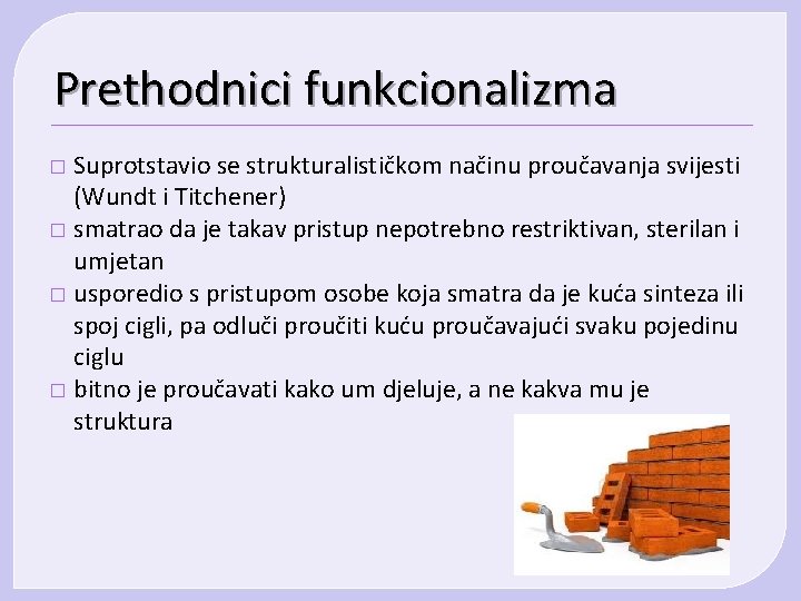 Prethodnici funkcionalizma Suprotstavio se strukturalističkom načinu proučavanja svijesti (Wundt i Titchener) � smatrao da Prethodnici funkcionalizma Suprotstavio se strukturalističkom načinu proučavanja svijesti (Wundt i Titchener) � smatrao da
