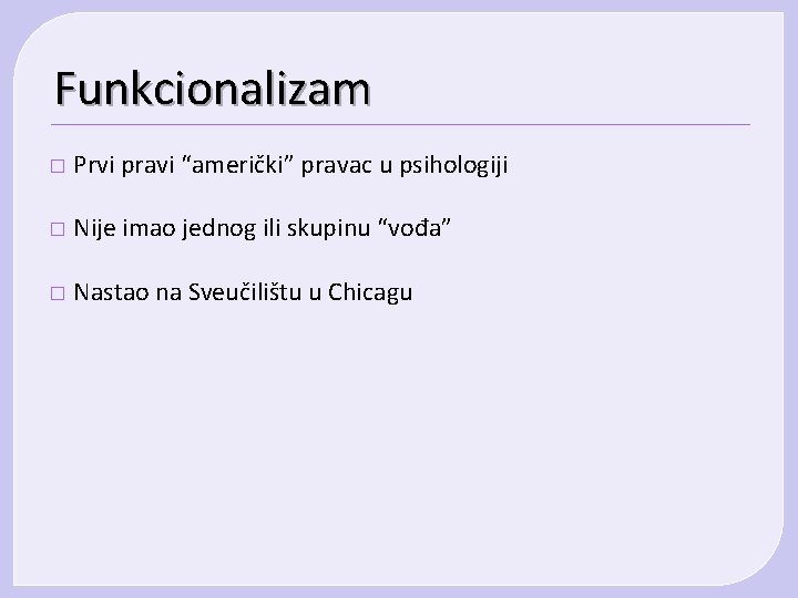 Funkcionalizam � Prvi pravi “američki” pravac u psihologiji � Nije imao jednog ili skupinu Funkcionalizam � Prvi pravi “američki” pravac u psihologiji � Nije imao jednog ili skupinu