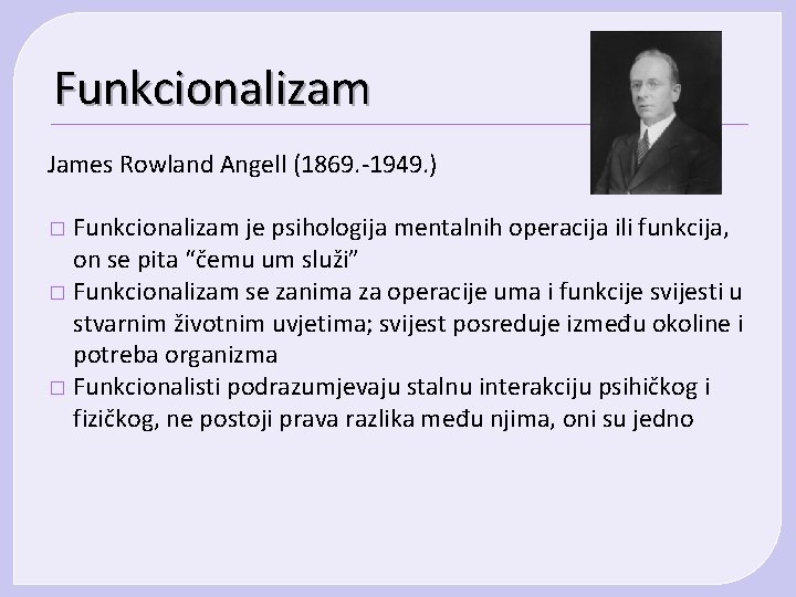 Funkcionalizam James Rowland Angell (1869. -1949. ) Funkcionalizam je psihologija mentalnih operacija ili funkcija, Funkcionalizam James Rowland Angell (1869. -1949. ) Funkcionalizam je psihologija mentalnih operacija ili funkcija,