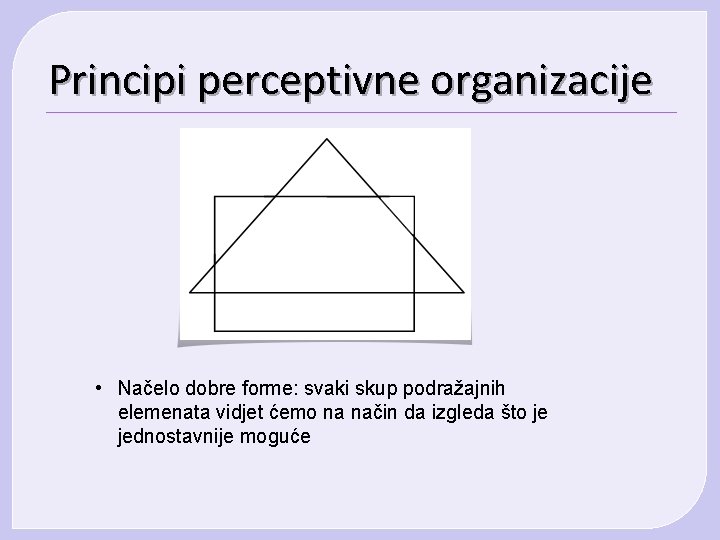 Principi perceptivne organizacije • Načelo dobre forme: svaki skup podražajnih elemenata vidjet ćemo na Principi perceptivne organizacije • Načelo dobre forme: svaki skup podražajnih elemenata vidjet ćemo na