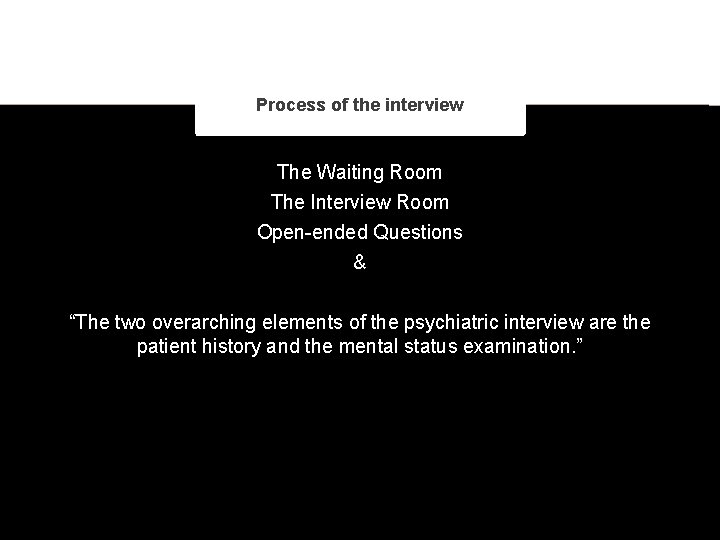 Process of the interview The Waiting Room The Interview Room Open-ended Questions & “The