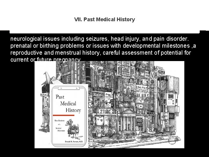 VII. Past Medical History neurological issues including seizures, head injury, and pain disorder. prenatal