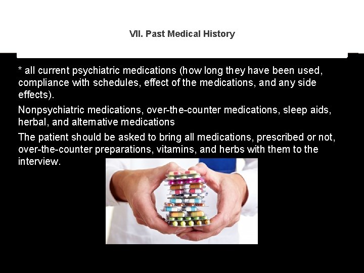 VII. Past Medical History * all current psychiatric medications (how long they have been