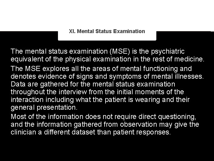 XI. Mental Status Examination The mental status examination (MSE) is the psychiatric equivalent of