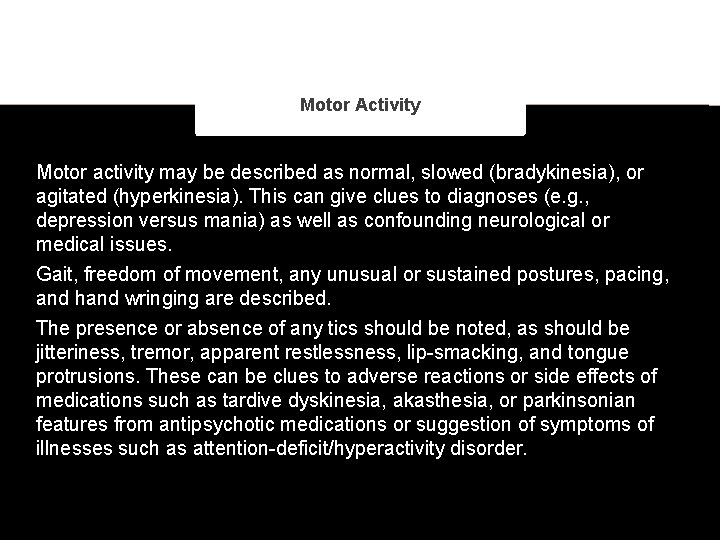Motor Activity Motor activity may be described as normal, slowed (bradykinesia), or agitated (hyperkinesia).