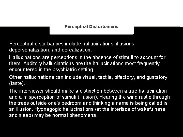 Perceptual Disturbances Perceptual disturbances include hallucinations, illusions, depersonalization, and derealization. Hallucinations are perceptions in