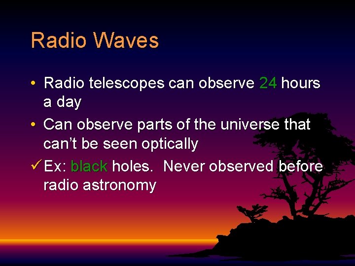 Radio Waves • Radio telescopes can observe 24 hours a day • Can observe