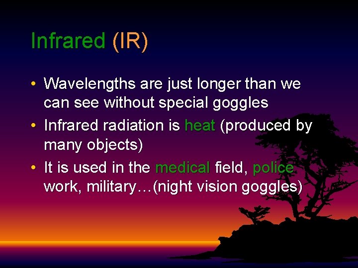 Infrared (IR) • Wavelengths are just longer than we can see without special goggles Infrared (IR) • Wavelengths are just longer than we can see without special goggles