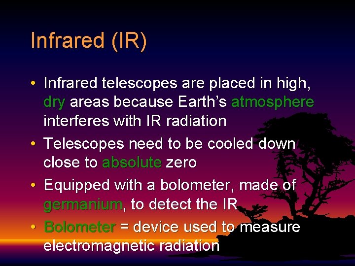 Infrared (IR) • Infrared telescopes are placed in high, dry areas because Earth’s atmosphere