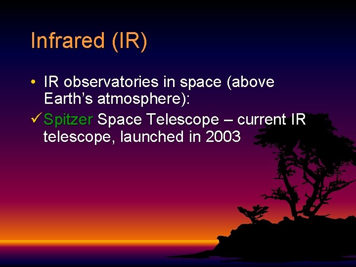 Infrared (IR) • IR observatories in space (above Earth’s atmosphere): ü Spitzer Space Telescope Infrared (IR) • IR observatories in space (above Earth’s atmosphere): ü Spitzer Space Telescope