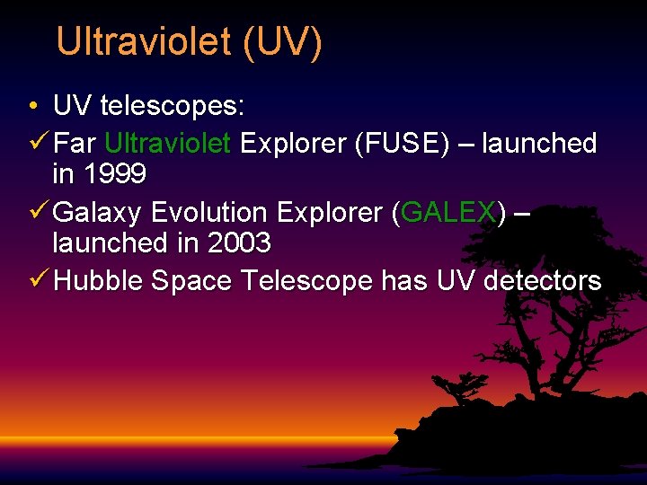 Ultraviolet (UV) • UV telescopes: ü Far Ultraviolet Explorer (FUSE) – launched in 1999