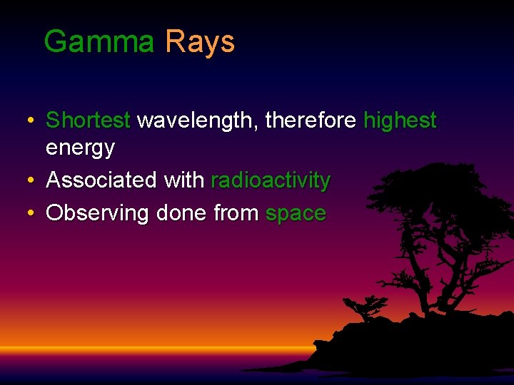 Gamma Rays • Shortest wavelength, therefore highest energy • Associated with radioactivity • Observing