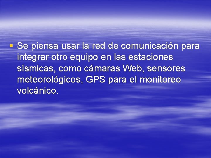 § Se piensa usar la red de comunicación para integrar otro equipo en las