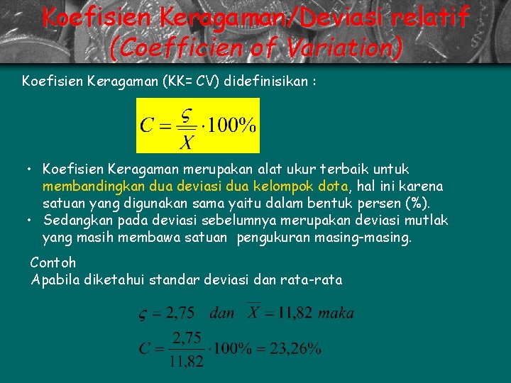 Koefisien Keragaman/Deviasi relatif (Coefficien of Variation) Koefisien Keragaman (KK= CV) didefinisikan : • Koefisien