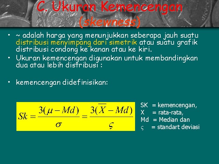 C. Ukuran Kemencengan (skewness) • ~ adalah harga yang menunjukkan seberapa jauh suatu distribusi