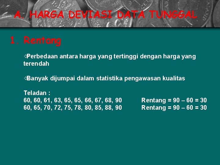 A. HARGA DEVIASI DATA TUNGGAL 1. Rentang ïPerbedaan antara harga yang tertinggi dengan harga