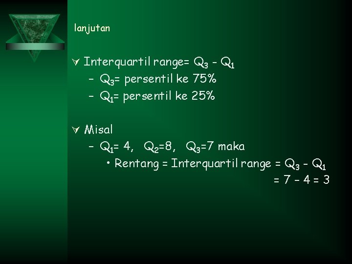 lanjutan Ú Interquartil range= Q 3 - Q 1 – Q 3= persentil ke