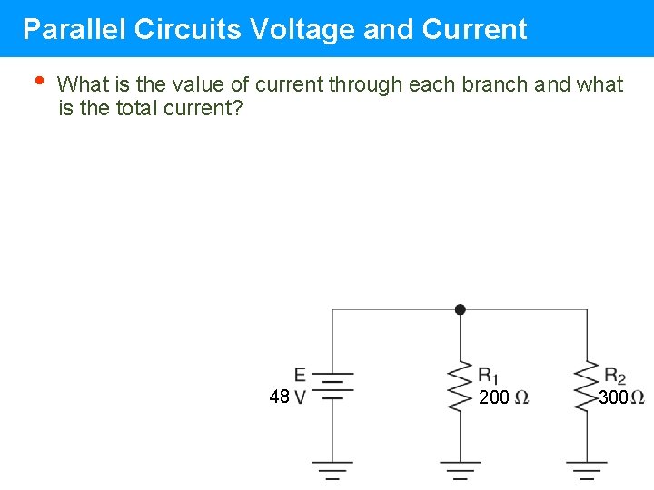 Parallel Circuits Voltage and Current • What is the value of current through each Parallel Circuits Voltage and Current • What is the value of current through each
