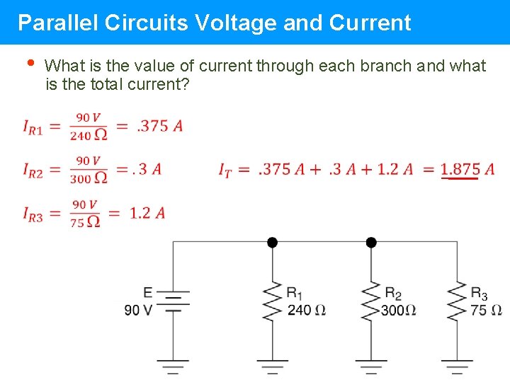 Parallel Circuits Voltage and Current • What is the value of current through each Parallel Circuits Voltage and Current • What is the value of current through each