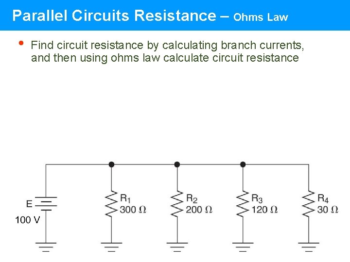 Parallel Circuits Resistance – Ohms Law • Find circuit resistance by calculating branch currents, Parallel Circuits Resistance – Ohms Law • Find circuit resistance by calculating branch currents,