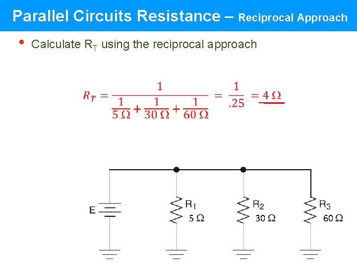 Parallel Circuits Resistance – Reciprocal Approach • Calculate RT using the reciprocal approach 5 Parallel Circuits Resistance – Reciprocal Approach • Calculate RT using the reciprocal approach 5