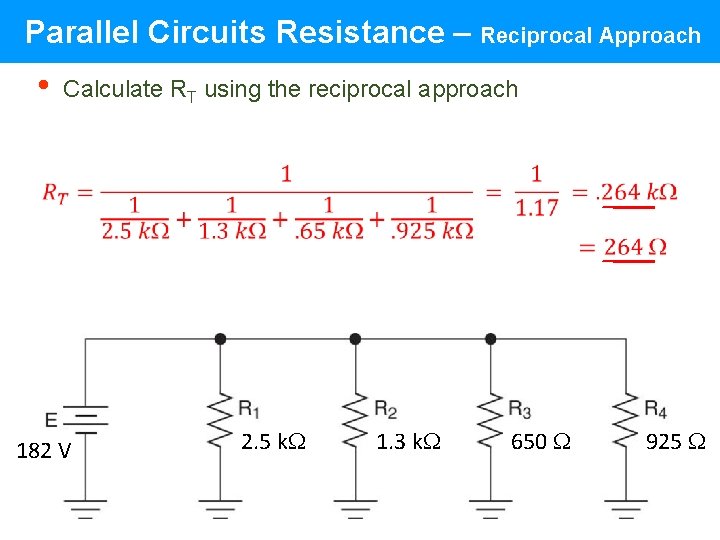 Parallel Circuits Resistance – Reciprocal Approach • Calculate RT using the reciprocal approach 182 Parallel Circuits Resistance – Reciprocal Approach • Calculate RT using the reciprocal approach 182