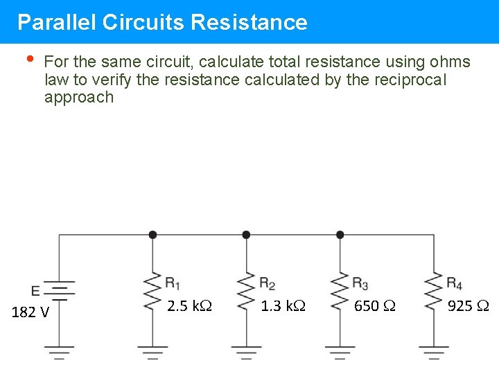 Parallel Circuits Resistance • For the same circuit, calculate total resistance using ohms law Parallel Circuits Resistance • For the same circuit, calculate total resistance using ohms law