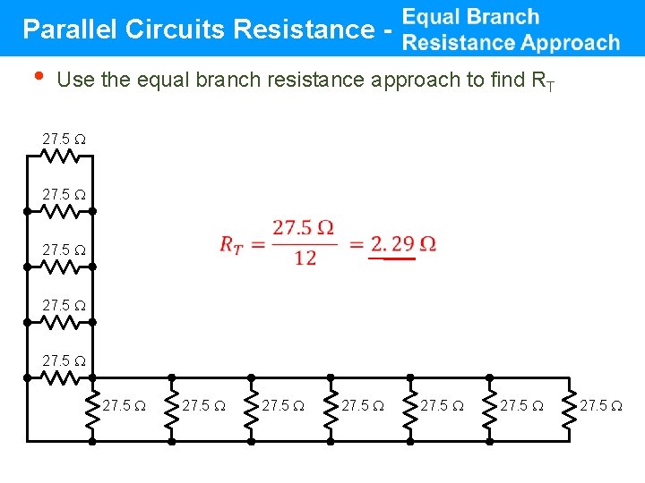 Parallel Circuits Resistance - • Use the equal branch resistance approach to find RT Parallel Circuits Resistance - • Use the equal branch resistance approach to find RT