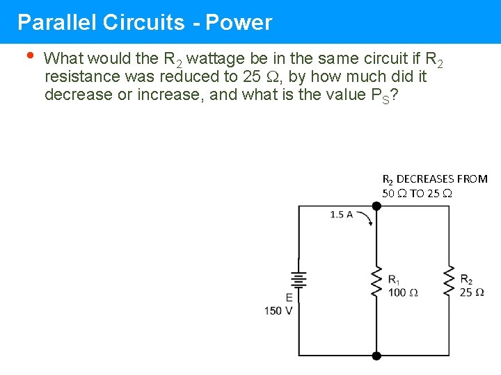 Parallel Circuits - Power • What would the R 2 wattage be in the Parallel Circuits - Power • What would the R 2 wattage be in the