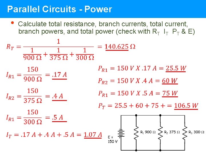 Parallel Circuits - Power • Calculate total resistance, branch currents, total current, branch powers, Parallel Circuits - Power • Calculate total resistance, branch currents, total current, branch powers,