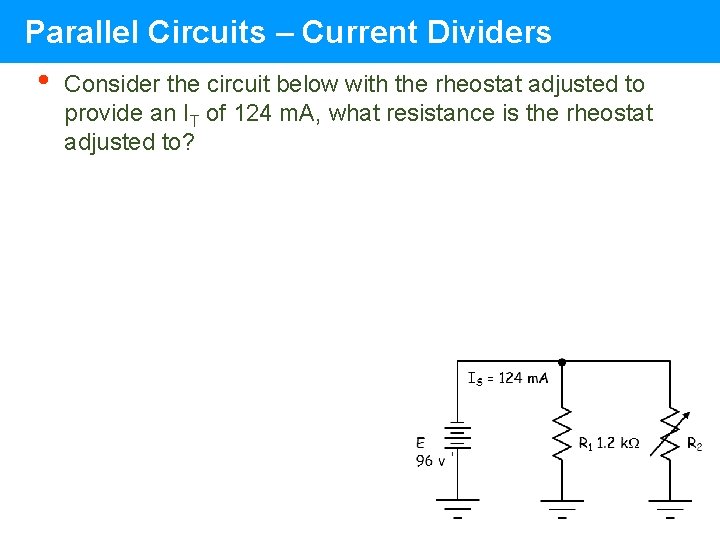 Parallel Circuits – Current Dividers • Consider the circuit below with the rheostat adjusted Parallel Circuits – Current Dividers • Consider the circuit below with the rheostat adjusted