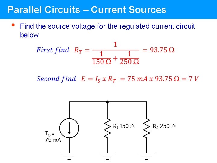 Parallel Circuits – Current Sources • Find the source voltage for the regulated current Parallel Circuits – Current Sources • Find the source voltage for the regulated current