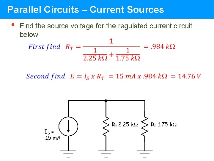 Parallel Circuits – Current Sources • Find the source voltage for the regulated current Parallel Circuits – Current Sources • Find the source voltage for the regulated current