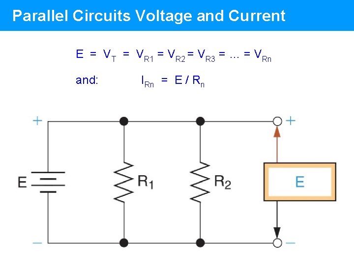 Parallel Circuits Voltage and Current E = VT = VR 1 = VR 2 Parallel Circuits Voltage and Current E = VT = VR 1 = VR 2