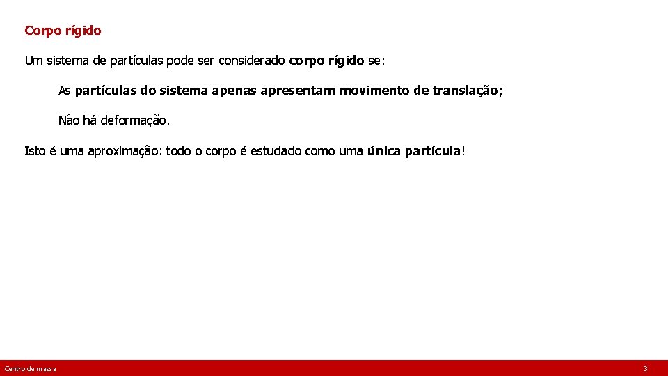 Corpo rígido Um sistema de partículas pode ser considerado corpo rígido se: As partículas