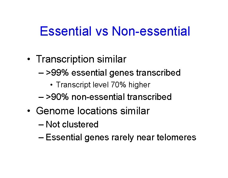 Essential vs Non-essential • Transcription similar – >99% essential genes transcribed • Transcript level