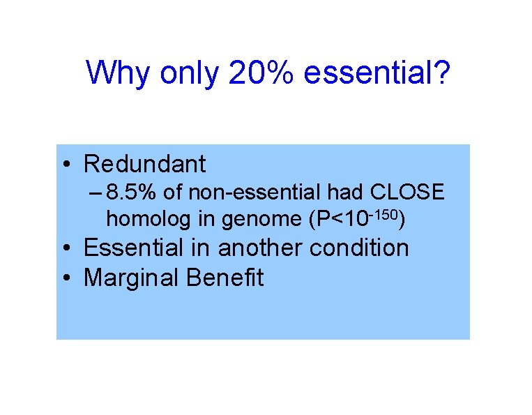 Why only 20% essential? • Redundant – 8. 5% of non-essential had CLOSE homolog