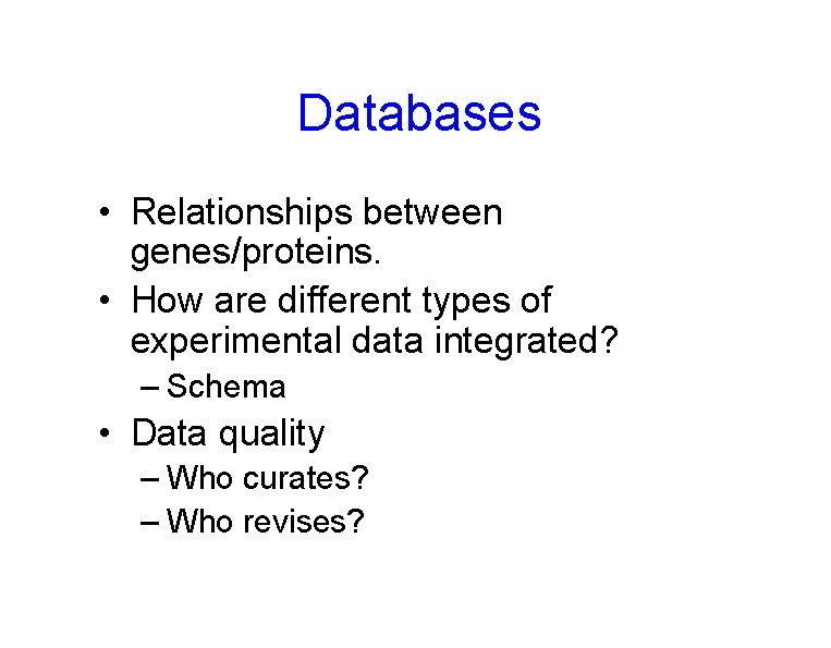 Databases • Relationships between genes/proteins. • How are different types of experimental data integrated?