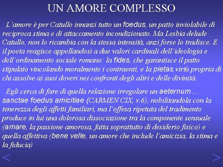 UN AMORE COMPLESSO L’amore è per Catullo innanzi tutto un foedus, un patto inviolabile