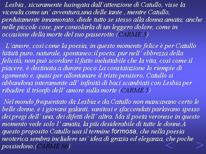 Lesbia , sicuramente lusingata dall’attenzione di Catullo, visse la vicenda come un’ avventura, una