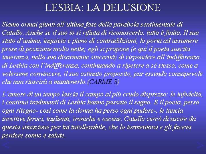 LESBIA: LA DELUSIONE Siamo ormai giunti all’ultima fase della parabola sentimentale di Catullo. Anche