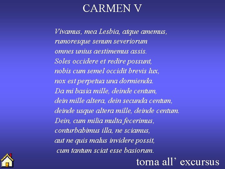 CARMEN V Vivamus, mea Lesbia, atque amemus, rumoresque senum severiorum omnes unius aestimemus assis.