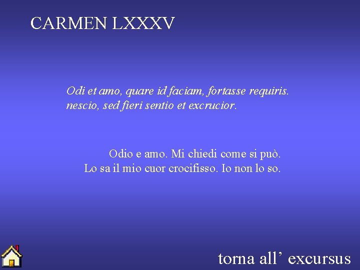 CARMEN LXXXV Odi et amo, quare id faciam, fortasse requiris. nescio, sed fieri sentio