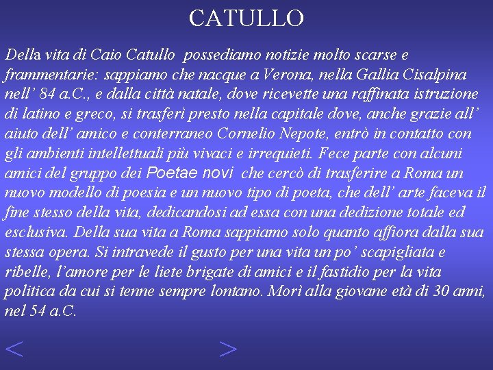 CATULLO Della vita di Caio Catullo possediamo notizie molto scarse e frammentarie: sappiamo che
