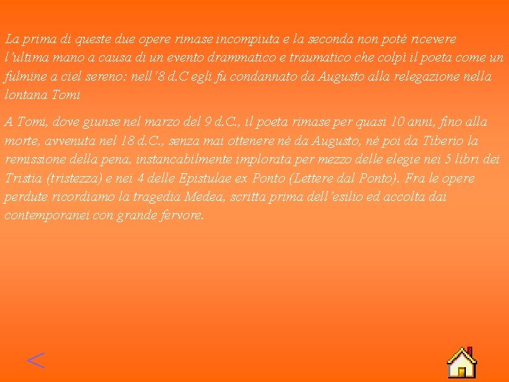 La prima di queste due opere rimase incompiuta e la seconda non poté ricevere