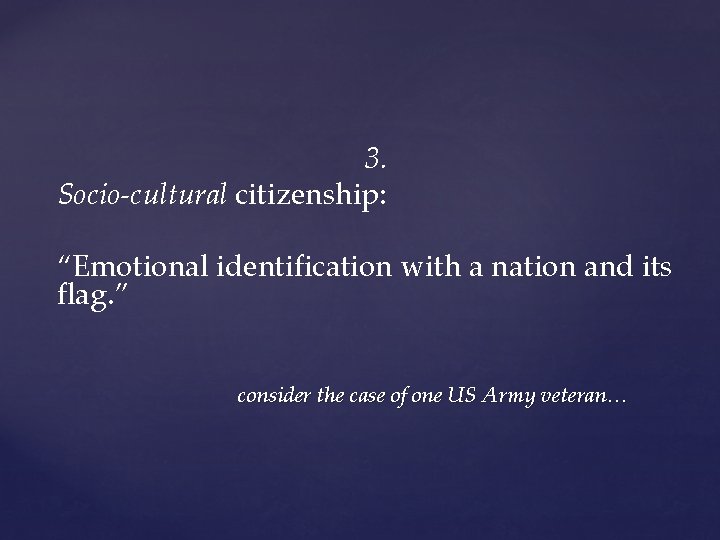 3. Socio-cultural citizenship: “Emotional identification with a nation and its flag. ” consider the